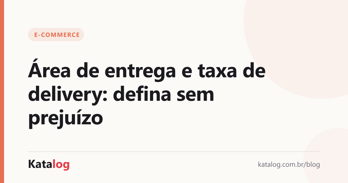 Capa do artigo: Área de entrega e taxa de delivery: defina sem prejuízo