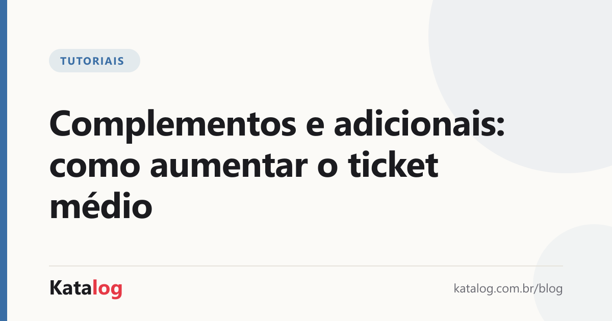 Capa do artigo: Complementos e adicionais: como aumentar o ticket médio