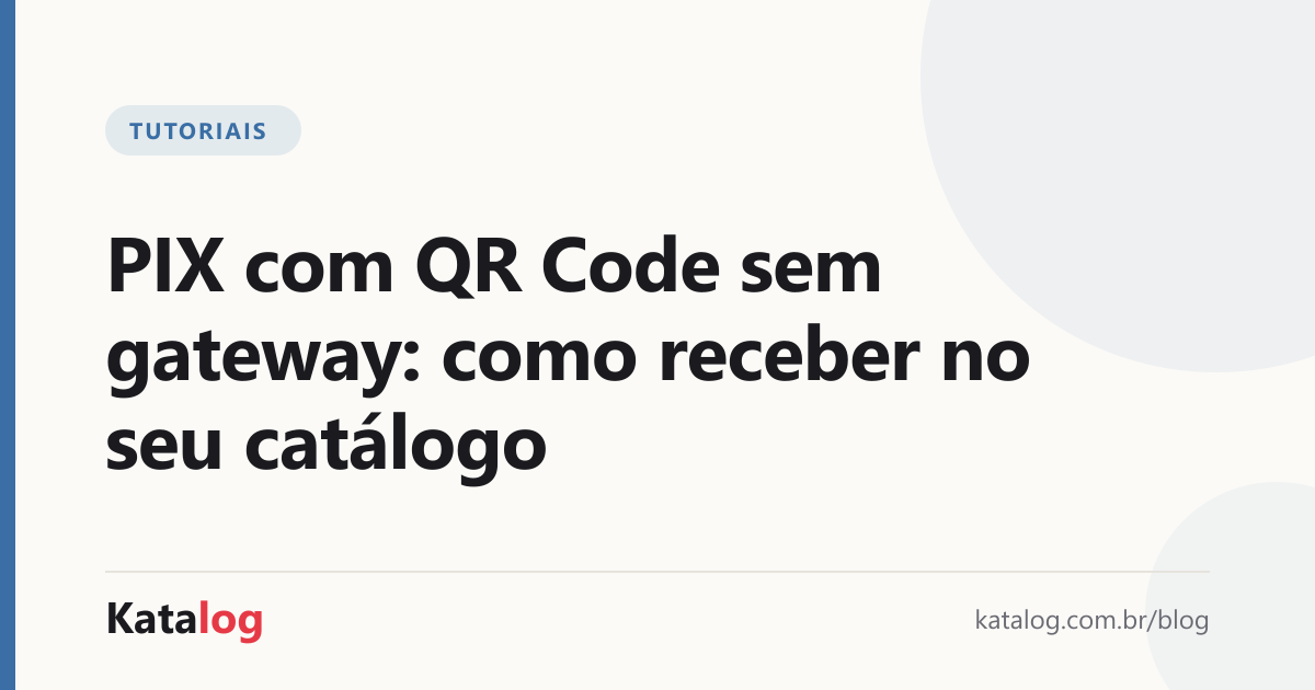 Capa do artigo: PIX com QR Code sem gateway: como receber no seu catálogo